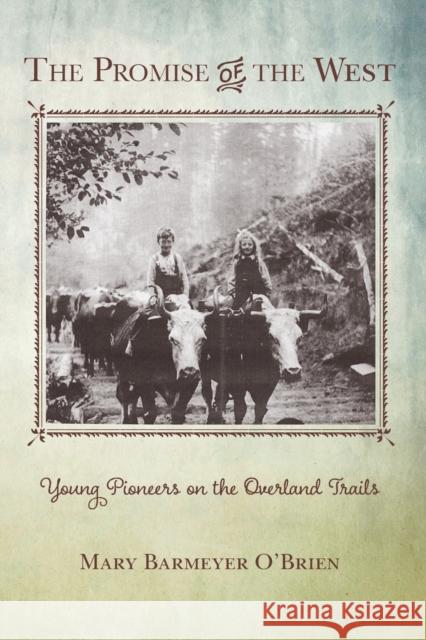 The Promise of the West: Young Pioneers on the Overland Trails Mary Barmeyer O'Brien 9781493017263 Two Dot Books