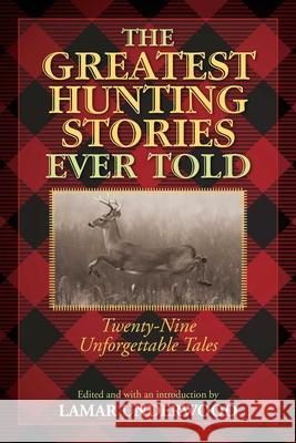 The Greatest Hunting Stories Ever Told: Twenty-Nine Unforgettable Tales  9781493018529 Rowman & Littlefield Publishers