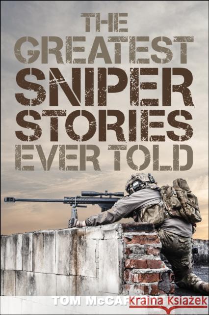 The Greatest Sniper Stories Ever Told Tom McCarthy 9781493018581 Lyons Press