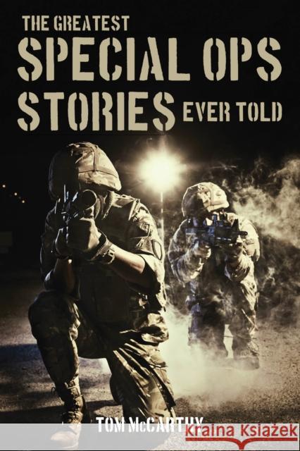 The Greatest Special Ops Stories Ever Told Tom McCarthy 9781493018598 Lyons Press