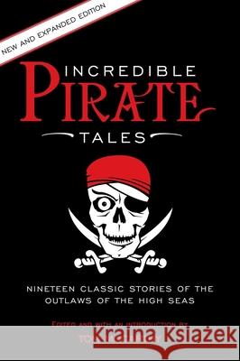 Incredible Pirate Tales: Nineteen Classic Stories Of The Outlaws Of The High Seas Tom McCarthy 9781493018789 Rowman & Littlefield