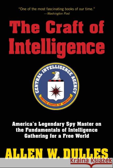 The Craft of Intelligence: America's Legendary Spy Master on the Fundamentals of Intelligence Gathering for a Free World Allen Dulles 9781493018796