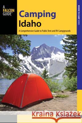 Camping Idaho: A Comprehensive Guide to Public Tent and RV Campgrounds, 2nd Edition Stapilus, Randy 9781493019342 Falcon Guides