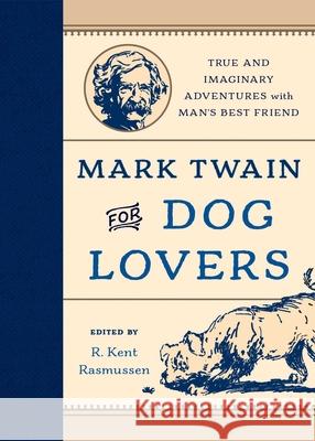 Mark Twain for Dog Lovers: True and Imaginary Adventures with Man's Best Friend R. Kent Rasmussen 9781493019588 Lyons Press