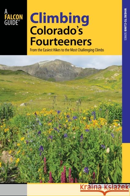 Climbing Colorado's Fourteeners: From the Easiest Hikes to the Most Challenging Climbs Chris Meehan 9781493019700