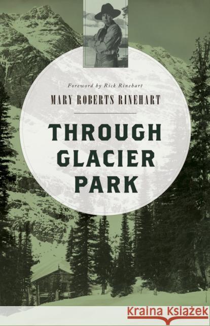 Through Glacier Park Mary Roberts Rinehart Rick Rinehart 9781493023080