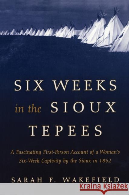 Six Weeks in the Sioux Tepees Sarah F. Wakefield 9781493023165