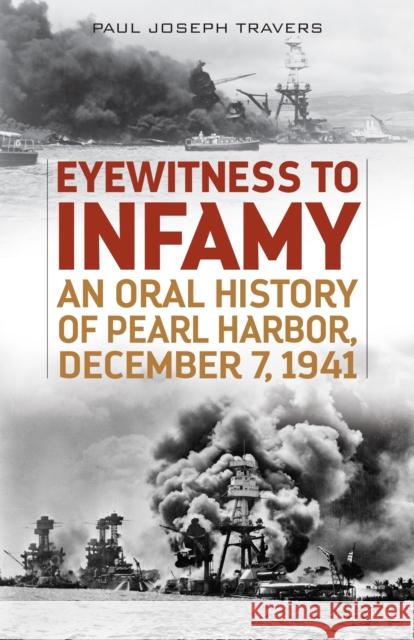 Eyewitness to Infamy: An Oral History of Pearl Harbor, December 7, 1941 Travers, Paul Joseph 9781493023431 Lyons Press