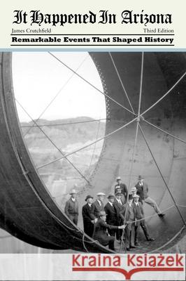 It Happened in Arizona: Remarkable Events That Shaped History James A. Crutchfield 9781493023530