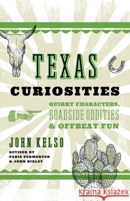 Texas Curiosities: Quirky Characters, Roadside Oddities & Offbeat Fun John Kelso Sharry Buckner 9781493023691 Two Dot Books