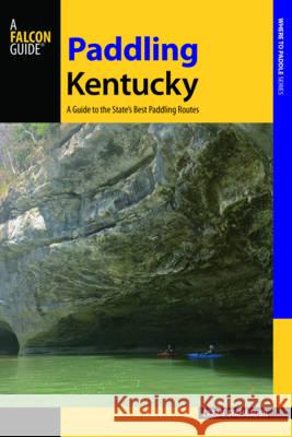 Paddling Kentucky: A Guide to the State's Best Paddling Adventures Carrie Stambaugh Gerry James 9781493024384 Falcon Press Publishing