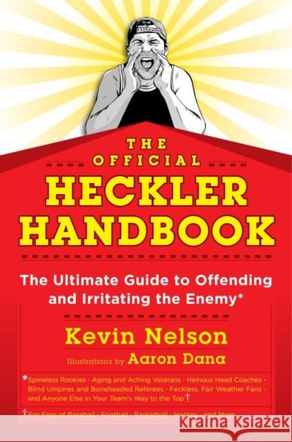 The Official Heckler Handbook: The Ultimate Guide to Offending and Irritating the Enemy Kevin Nelson Aaron H. Dana 9781493024513 Lyons Press