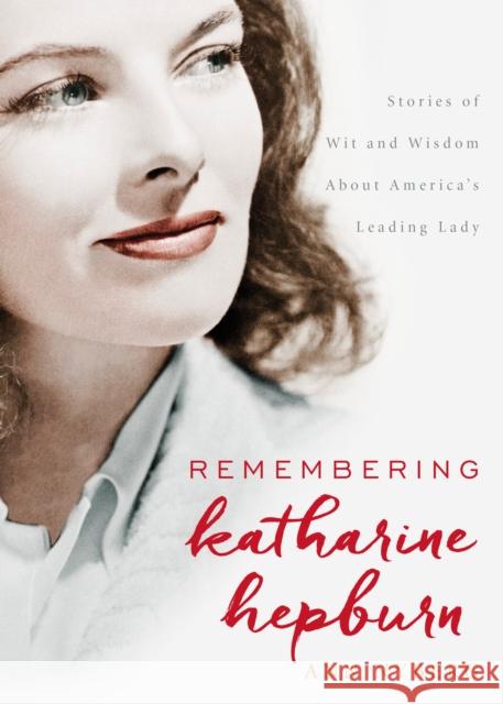 Remembering Katharine Hepburn: Stories of Wit and Wisdom about America's Leading Lady Nyberg, Ann 9781493025459