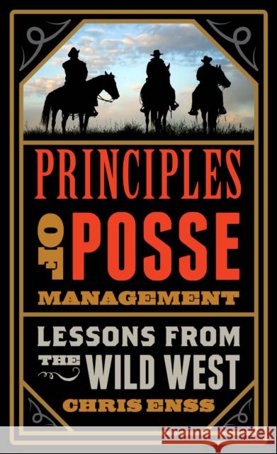 Principles of Posse Management: Lessons from the Old West for Today's Leaders Chris Enss 9781493025534