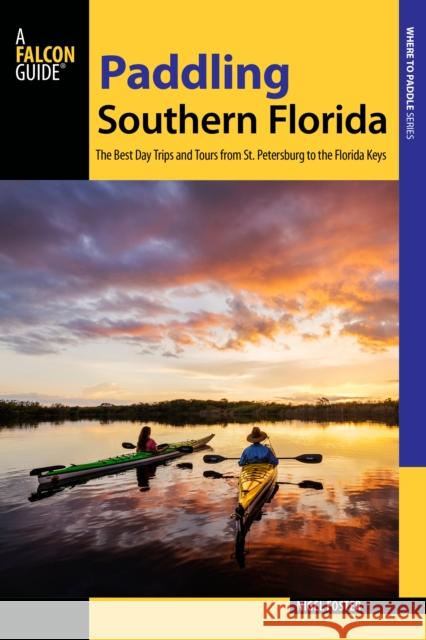 Paddling Southern Florida: A Guide to the Area's Greatest Paddling Adventures Foster, Nigel 9781493025664 Falcon Guides