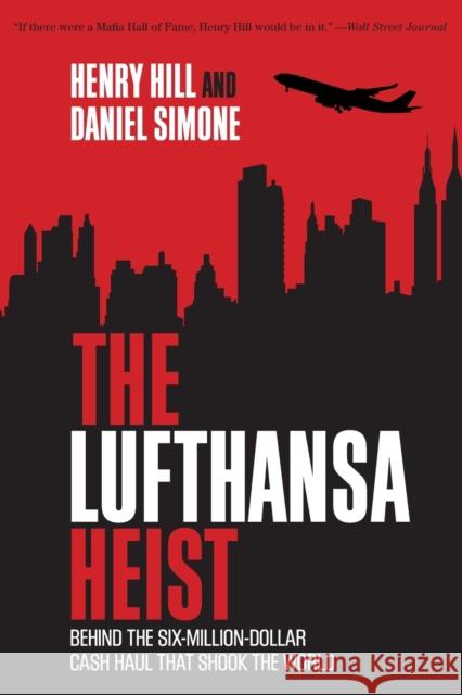 The Lufthansa Heist: Behind the Six-Million-Dollar Cash Haul That Shook the World Henry Hill Daniel Simone 9781493026647 Lyons Press
