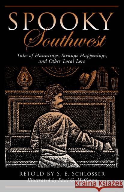 Spooky Southwest: Tales of Hauntings, Strange Happenings, and Other Local Lore S. E. Schlosser Paul Hoffman 9781493027156 Two Dot Books