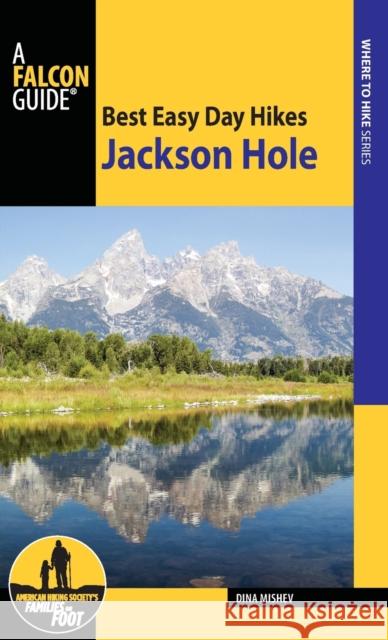 Best Easy Day Hikes Jackson Hole Dina Mishev 9781493027514 Falcon Press Publishing