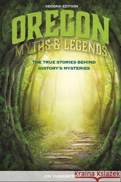 Oregon Myths and Legends: The True Stories Behind History's Mysteries Jim Yuskavitch 9781493028269 Two Dot Books