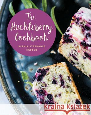 The Huckleberry Cookbook Stephanie Hester Alex Hester 9781493028368