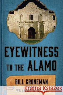 Eyewitness to the Alamo Bill Groneman 9781493028429 Lone Star Books