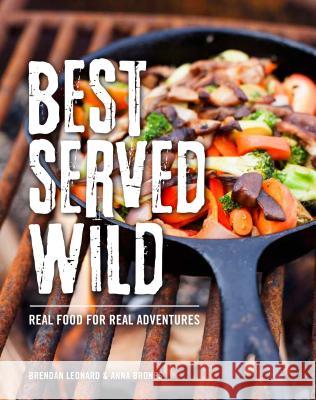 Best Served Wild: Real Food for Real Adventures Brendan Leonard Anna Brones 9781493028702 Falcon Guides