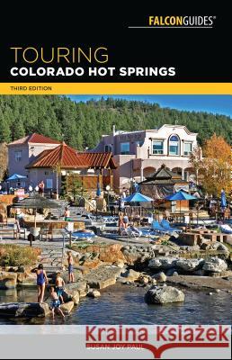 Touring Colorado Hot Springs Susan Joy Paul 9781493029150 Falcon Press Publishing