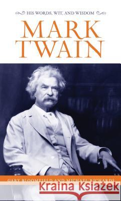 Mark Twain: His Words, Wit, and Wisdom Gary Bloomfield Michael Richards 9781493029501 Lyons Press