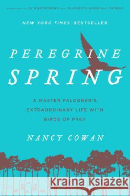 Peregrine Spring: A Master Falconer's Extraordinary Life with Birds of Prey Nancy Cowan Sy Montgomery Elizabeth Marshall Thomas 9781493029976 Lyons Press