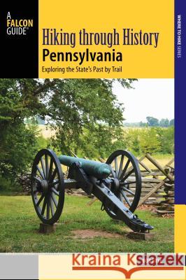 Hiking Through History Pennsylvania: Exploring the State's Past by Trail Bob Frye 9781493030101 Falcon Press Publishing