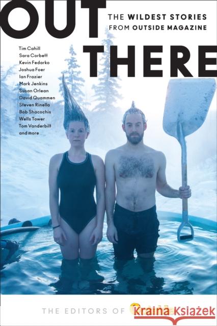 Out There: The Wildest Stories from Outside Magazine The Editors of Outside Magazine 9781493030811 Falcon Press Publishing