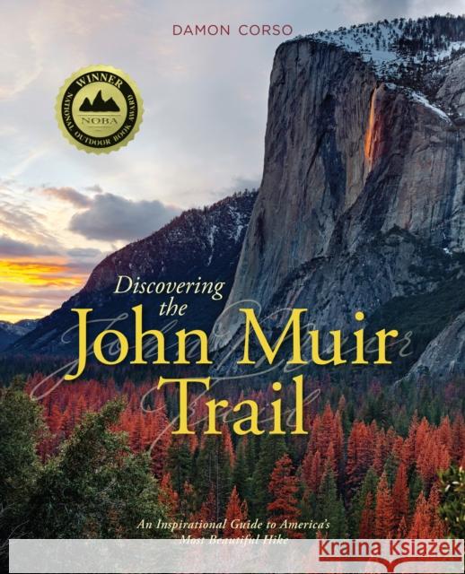 Discovering the John Muir Trail: An Inspirational Guide to America's Most Beautiful Hike Damon Corso 9781493031245