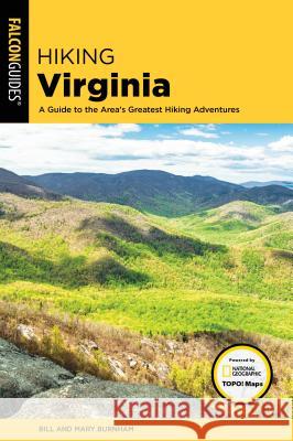 Hiking Virginia: A Guide to the Area's Greatest Hiking Adventures Bill Burnham Mary Burnham 9781493031269