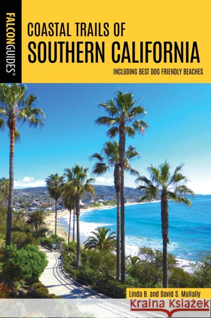 Coastal Trails of Southern California: Including Best Dog Friendly Beaches Linda Mullally David Mullally 9781493031580 Falcon Press Publishing