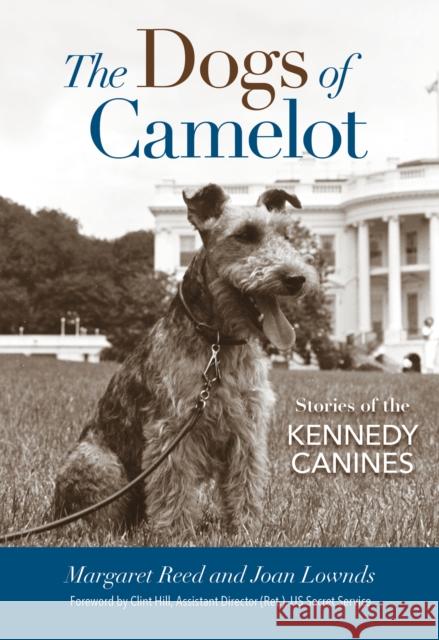 The Dogs of Camelot: Stories of the Kennedy Canines Margaret Reed Joan Lownds Clint Hill 9781493031610 Lyons Press