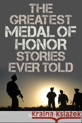 The Greatest Medal of Honor Stories Ever Told McCarthy, Tom 9781493031726 Lyons Press