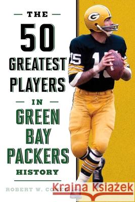 The 50 Greatest Players in Green Bay Packers History Robert W. Cohen 9781493031887