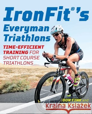 Ironfit's Everyman Triathlons: Time-Efficient Training for Short Course Triathlons Don Fink Melanie Fink 9781493032112