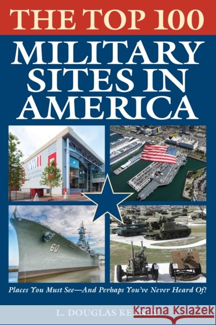 The Top 100 Military Sites in America L. Douglas Keeney 9781493032280 Lyons Press