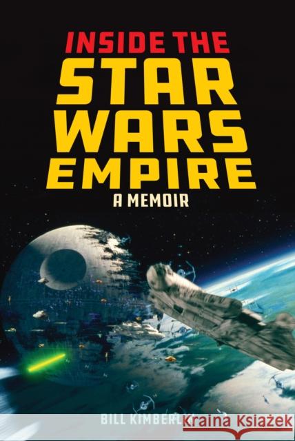 Inside the Star Wars Empire: A Memoir Bill Kimberlin 9781493032310 Lyons Press