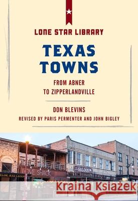 Texas Towns: From Abner to Zipperlandville Don Blevins Paris Permenter John Bigley 9781493032396 Lone Star Books