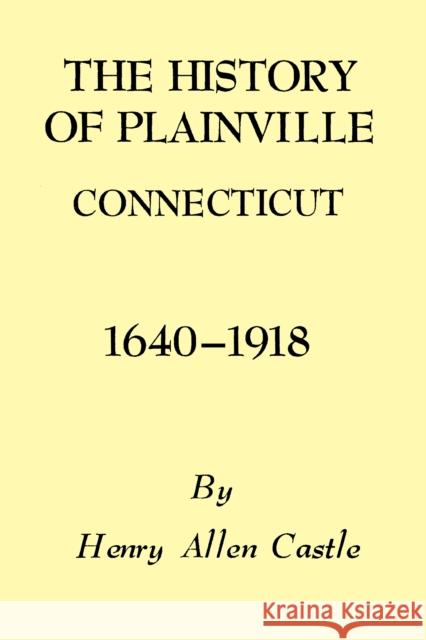 The History of Plainville Connecticut, 1640-1918 Henry Allen Castle 9781493033287 Globe Pequot Press