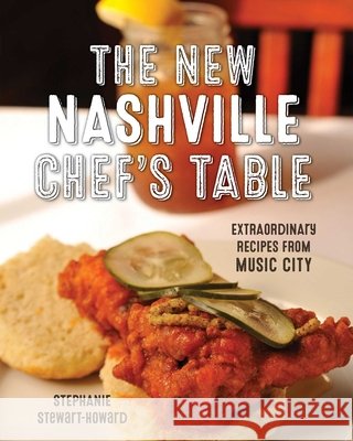 The New Nashville Chef's Table: Extraordinary Recipes from Music City Stephanie Stewart-Howard Ron Manville 9781493034185 Globe Pequot Press