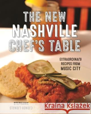 The New Nashville Chef's Table: Extraordinary Recipes from Music City Stephanie Stewart-Howard Ron Manville 9781493034185 Globe Pequot Press