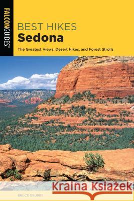 Best Hikes Sedona: The Greatest Views, Desert Hikes, and Forest Strolls Grubbs, Bruce 9781493034536