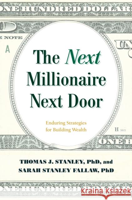 The Next Millionaire Next Door: Enduring Strategies for Building Wealth Thomas J. Stanley Sarah Stanley, PH. D. Fallaw 9781493035359 Lyons Press