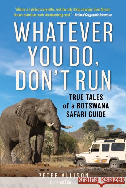Whatever You Do, Don't Run: True Tales of a Botswana Safari Guide Peter Allison 9781493035380 Lyons Press
