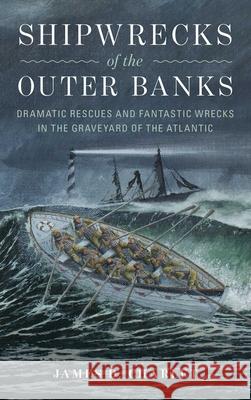 Shipwrecks of the Outer Banks: Dramatic Rescues and Fantastic Wrecks in the Graveyard of the Atlantic James Charlet 9781493035908 Globe Pequot Press