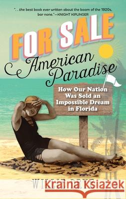 For Sale -- American Paradise: How Our Nation Was Sold an Impossible Dream in Florida Willie Drye 9781493036516