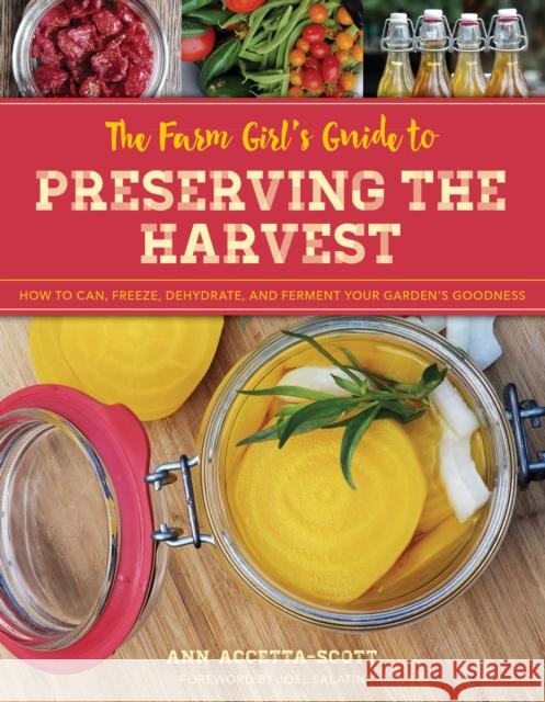 The Farm Girl's Guide to Preserving the Harvest: How to Can, Freeze, Dehydrate, and Ferment Your Garden's Goodness Ann Accetta-Scott 9781493036646 Lyons Press